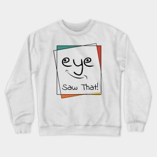 I (eye) Saw That Crewneck Sweatshirt